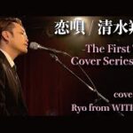 恋唄 / 清水翔太 covered by Ryo (WITHDOM) -The First Take Cover Series vol.6-